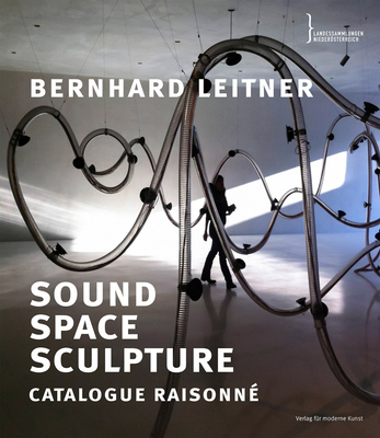 Bernhard Leitner: Sound Space Sculpture Catalogue Raisonne - Blume, Eugen, and Fricke, Stefan, and Kern, Hermann