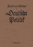 Bernhard von B?low - Deutsche Politik: Nachdruck der Originalausgabe von 1916. In Fraktur