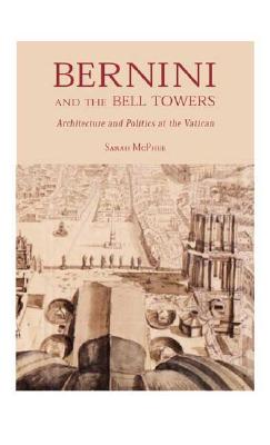 Bernini and the Bell Towers: Architecture and Politics at the Vatican - McPhee, Sarah, Professor