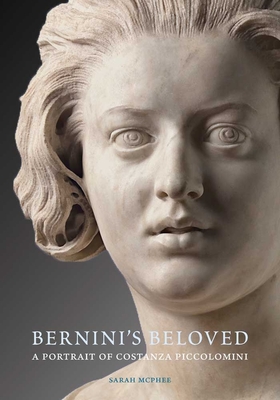 Bernini's Beloved: A Portrait of Costanza Piccolomini - McPhee, Sarah, Professor