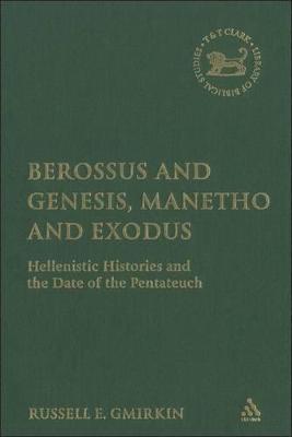 Berossus and Genesis, Manetho and Exodus: Hellenistic Histories and the Date of the Pentateuch - Gmirkin, Russell, and Mein, Andrew (Editor), and Camp, Claudia V (Editor)