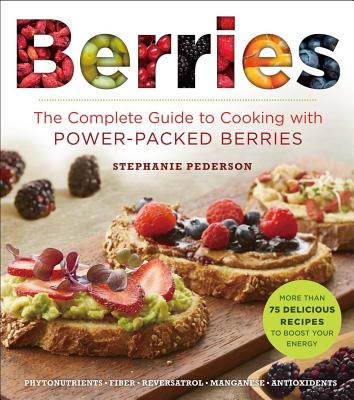 Berries: The Complete Guide to Cooking with Power-Packed Berries - Pedersen, Stephanie