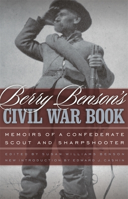 Berry Benson's Civil War Book: Memoirs of a Confederate Scout and Sharpshooter - Benson, Berry, and Benson, Susan Williams (Editor), and Cashin, Edward J (Introduction by)