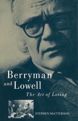 Berryman and Lowell: The Art of Losing - Matterson, Stephen