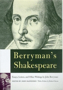 Berryman's Shakespeare: Essays, Letters, and Other Writings