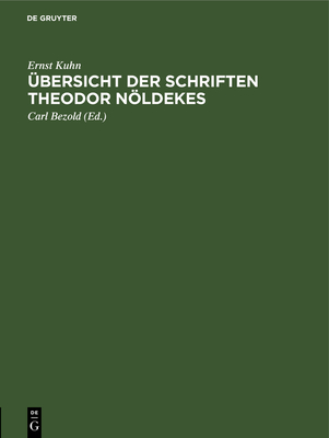 ?bersicht der Schriften Theodor Nldekes - Kuhn, Ernst, and Bezold, Carl (Editor)