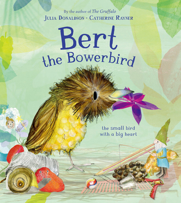 Bert, the Bowerbird: The Small Bird with a Big Heart - Donaldson, Julia