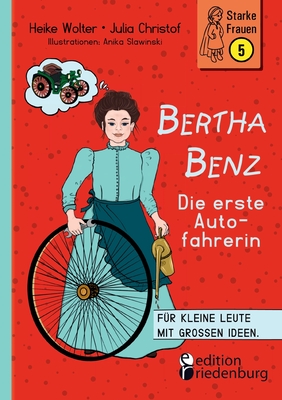 Bertha Benz - Die erste Autofahrerin: F?r kleine Leute mit gro?en Ideen. - Wolter, Heike, and Christof, Julia, and Slawinski, Anika
