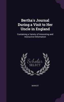 Bertha's Journal During a Visit to Her Uncle in England: Containing a Variety of Interesting and Instructive Information - Marcet, Mrs.