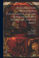 Berthold Von Regensburg, Vollstandige Ausgabe Seiner Deutschen Predigten. Zweiter Band.