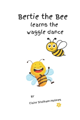 Bertie learns the waggle dance - Statham-Holmes, Claire