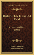 Bertie Or Life In The Old Field: A Humorous Novel (1851)