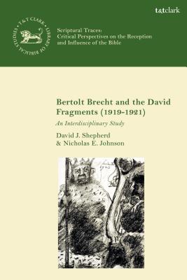 Bertolt Brecht and the David Fragments (1919-1921): An Interdisciplinary Study - Shepherd, David J, and Quick, Laura (Editor), and Johnson, Nicholas E