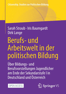 Berufs- Und Arbeitswelt in Der Politischen Bildung: ?ber Bildungs- Und Berufsvorstellungen Jugendlicher Am Ende Der Sekundarstufe I in Deutschland Und ?sterreich