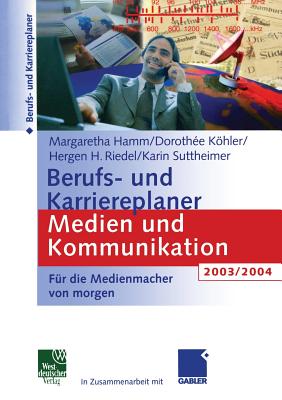 Berufs- Und Karriereplaner Medien Und Kommunikation 2003/2004: Fur Die Medienmacher Von Morgen - Hamm, Margaretha, and Khler, Dorothee, and Riedel, Hergen
