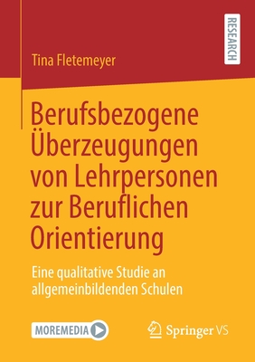 Berufsbezogene berzeugungen Von Lehrpersonen Zur Beruflichen Orientierung: Eine Qualitative Studie an Allgemeinbildenden Schulen - Fletemeyer, Tina