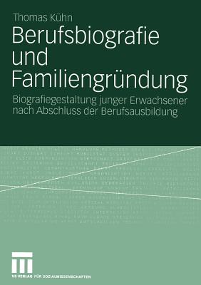 Berufsbiografie Und Familiengrundung: Biografiegestaltung Junger Erwachsener Nach Abschluss Der Berufsausbildung - K?hn, Thomas