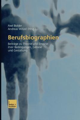 Berufsbiographien: Beitrage Zu Theorie Und Empirie Ihrer Bedingungen, Genese Und Gestaltung - Bolder, Axel (Editor), and Witzel, Andreas, Dr. (Editor)