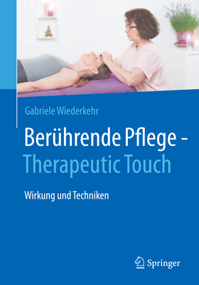 Beruhrende Pflege - Therapeutic Touch: Wirkung und Techniken - Wiederkehr, Gabriele