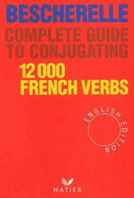 Bescherelle: Bescherelle 12 000 Verbs. Complete Guide to Conjugating Verbs - 