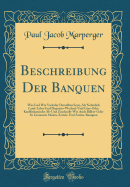 Beschreibung Der Banquen: Was Und Wie Vielerley Derselben Seyn, ALS Nehmlich Land-Lehn-Und Deposito-Wechsel-Und Giro-Oder Kauffmnnische Ab-Und Zuschreib-Wie Auch Billets-Oder So Genannte Mntz-Zettels-Und Actien-Banquen (Classic Reprint)