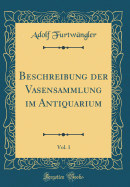 Beschreibung Der Vasensammlung Im Antiquarium, Vol. 1 (Classic Reprint)