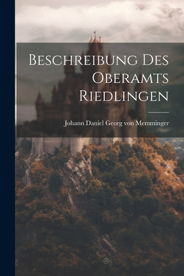 Beschreibung Des Oberamts Riedlingen - Johann Daniel Georg Von Memminger (Creator)