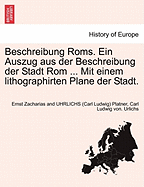 Beschreibung ROMs. Ein Auszug Aus Der Beschreibung Der Stadt ROM ... Mit Einem Lithographirten Plane Der Stadt.