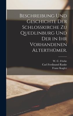 Beschreibung und Geschichte der Schlokirche zu Quedlinburg und der in ihr vorhandenen Alterthmer. - Ranke, Carl Ferdinand, and Kugler, Franz, and W C Fricke (Creator)