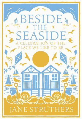 Beside the Seaside: A Celebration of the Place We Like to Be - Struthers, Jane