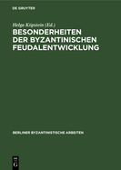 Besonderheiten Der Byzantinischen Feudalentwicklung: Eine Sammlung Von Beitr?gen Zu Den Fr?hen Jahrhunderten