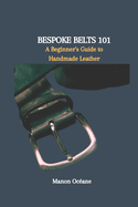 Bespoke Belts 101: A Beginner's Guide to Handmade Leather
