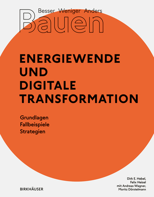 Besser - Weniger - Anders Bauen: Energiewende und Digitale Transformation: Grundlage - Fallbeispiele - Strategien - Hebel, Dirk E., and Heisel, Felix, and Wagner, Andreas (Contributions by)