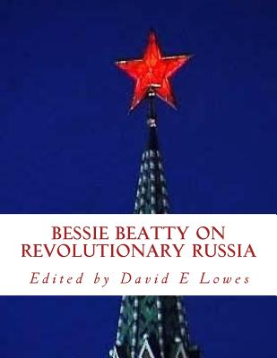 Bessie Beatty on RevolutionaryRussia: The Red Heart of Russia and Testimony to The United States Senate Wednesday, March 5, 1919. - Lowes, David E (Editor), and Beatty, Bessie