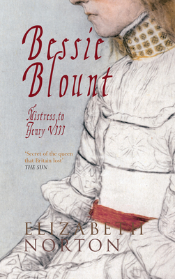 Bessie Blount: Mistress to Henry VIII - Norton, Elizabeth