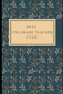 Best 5th Grade Teacher: Ever! Notebook, Funny Fifth Grade Teacher Appreciation/Thank You/Celebration