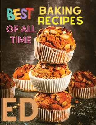 Best Baking Recipes of All Time: A Step-By-Step Guide to Achieving Bakery-Quality Results At Home - Intel Premium Book