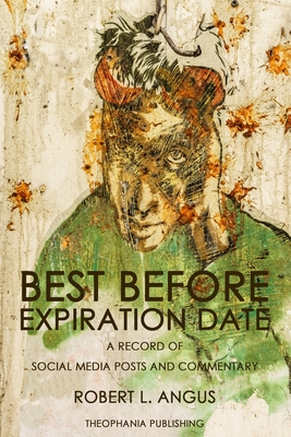 Best Before Expiration Date: A Record of Social Media Posts and Commentary - Angus, Robert L