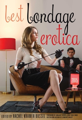 Best Bondage Erotica 2015 - Bussel, Rachel Kramer (Editor), and Joseph, Annabel (Foreword by)