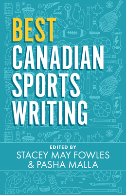 Best Canadian Sports Writing - Fowles, Stacey May (Editor), and Malla, Pasha (Editor)