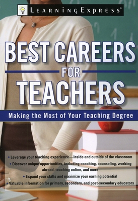 Best Careers for Teachers: Making the Most of Your Teaching Degree - Learningexpress LLC