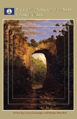 Best Creative Nonfiction of the South, Volume I: Virginia: Volume 1 - Clabough, Casey (Editor), and Moeckel, Thorpe (Editor), and Blevins, Adrian (Contributions by)