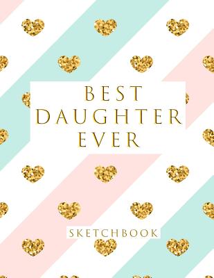 Best Daughter Ever: Blank Sketchbook, 8.5 X 11 Inches, Sketch, Draw and Paint - O, Studio