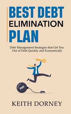 Best Debt Elimination Plan: Debt Management Strategies that Get You Out of Debt Quickly and Economically - Dorney, Keith