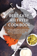 Best Easy Air Fryer Cookbook: Discover a wide range of Dishes Made with Simple Ingredients, Lose Weight Fast and Improve your Health and Well-Being with the Air Fryer Tasty Recipes