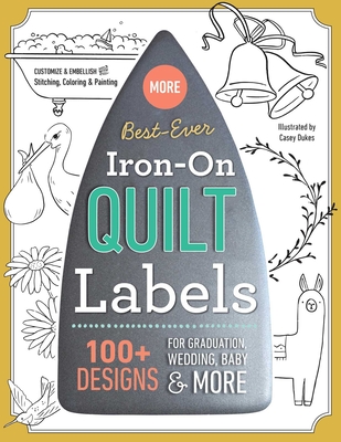 Best-Ever Iron-On Quilt Labels: 100+ Designs to Customize & Embellish with Stitching, Coloring & Painting - Graham, Kerry (Compiled by), and Lahonta, Betsy (Compiled by)