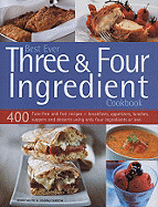 Best Ever Three & Four Ingredient Cookbook: 400 Fuss-Free and Fast Recipes - Breakfasts, Appetizers, Lunches, Suppers and Desserts Using Only Four Ingredients or Less