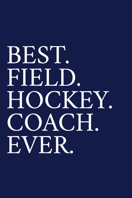 Best. Field. Hockey. Coach. Ever.: A Thank You Gift For Field Hockey Coach Volunteer Field Hockey Coach Gifts Field Hockey Coach Appreciation Blue - Pen, The Irreverent