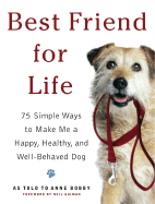 Best Friend for Life: 75 Simple Ways to Make Me a Happy, Healthy, and Well-Behaved Dog - Bobby, Anne, and Gaiman, Neil (Foreword by), and Dratfield, Jim (Photographer)