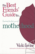 Best Friends' Guide to Surviving the First Year of Motherhood: Wise and Witty Advice ...